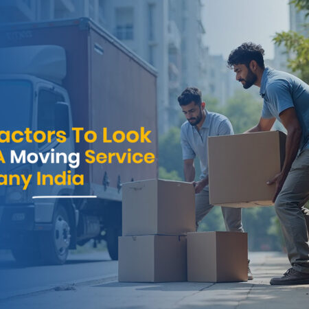 5 Factors To Look For In A Moving Service Company India