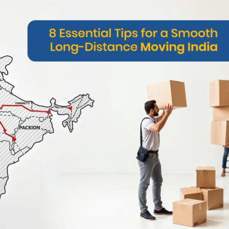 8 Essential Tips for a Smooth Long-Distance Moving India