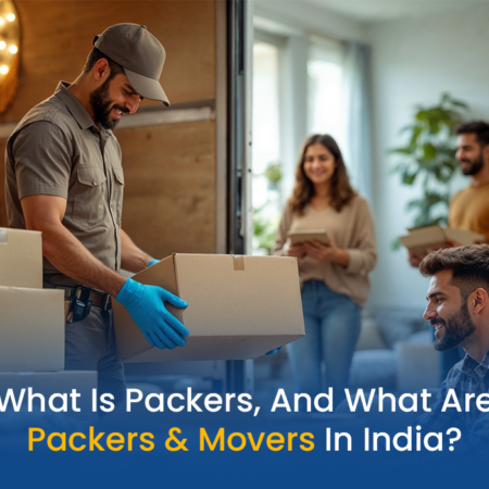 What Is Packers, And What Are Packers & Movers In India?